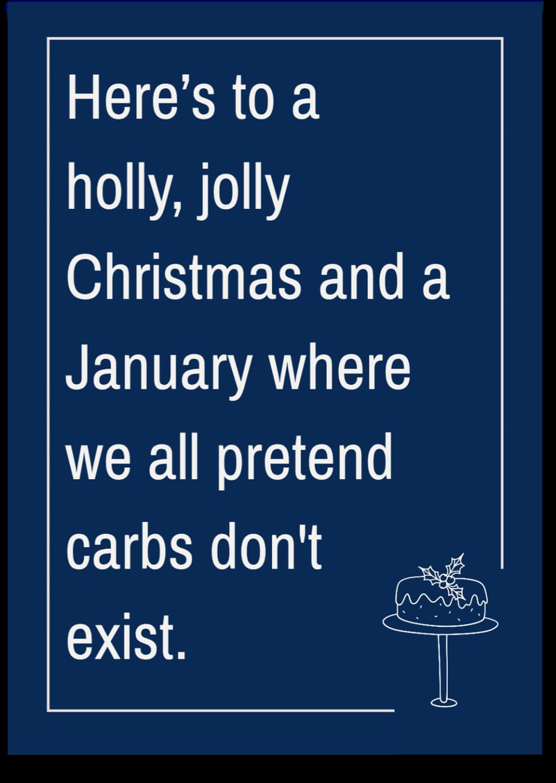 Here's to a holly, jolly Christmas and a January where we all pretend carbs don't exist.