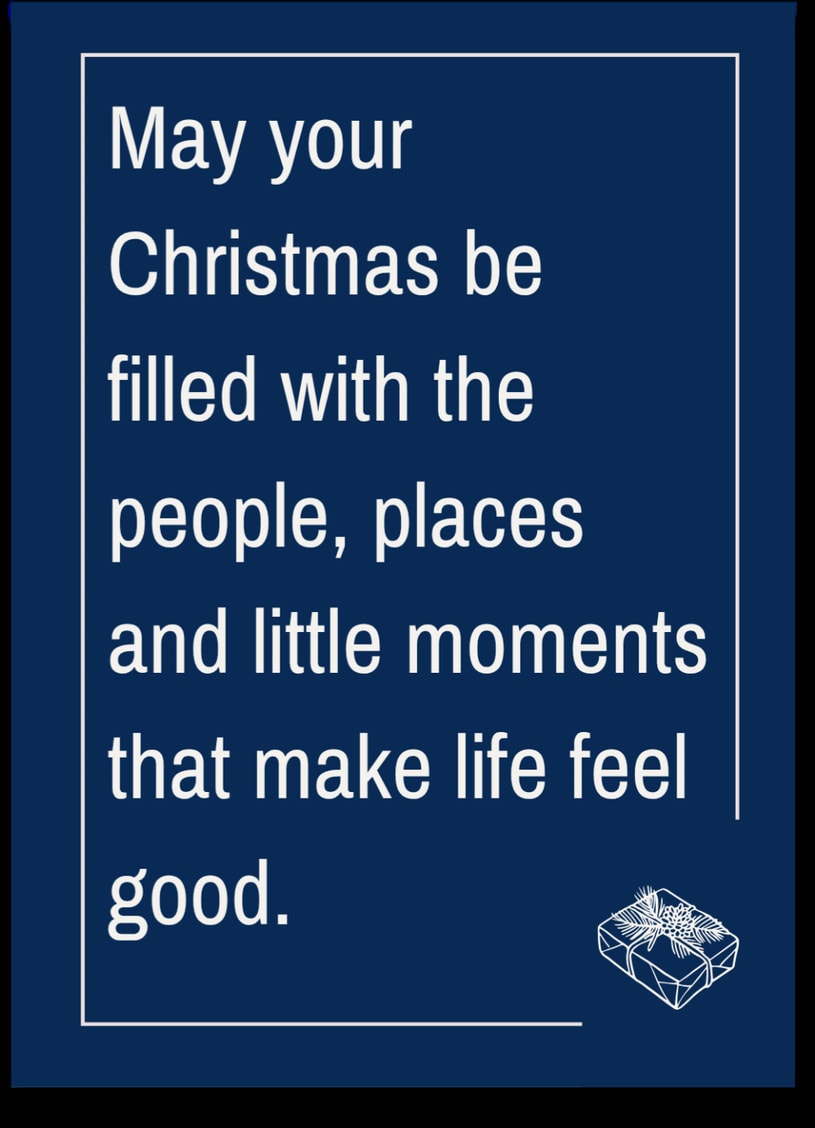 May your Christmas be filled with the people, places and little moments that make life feel good.