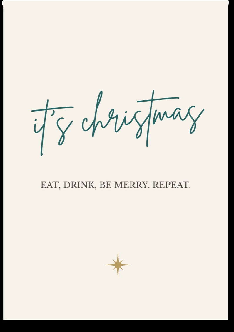it's christmas — EAT, DRINK, BE MERRY. REPEAT.