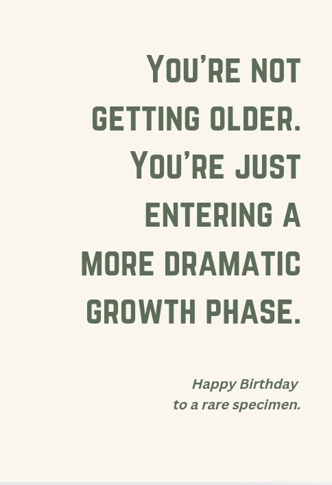 Like a well-established indoor jungle, you only get more impressive with time. Wishing you a wildly beautiful year ahead. Happy Birthday!