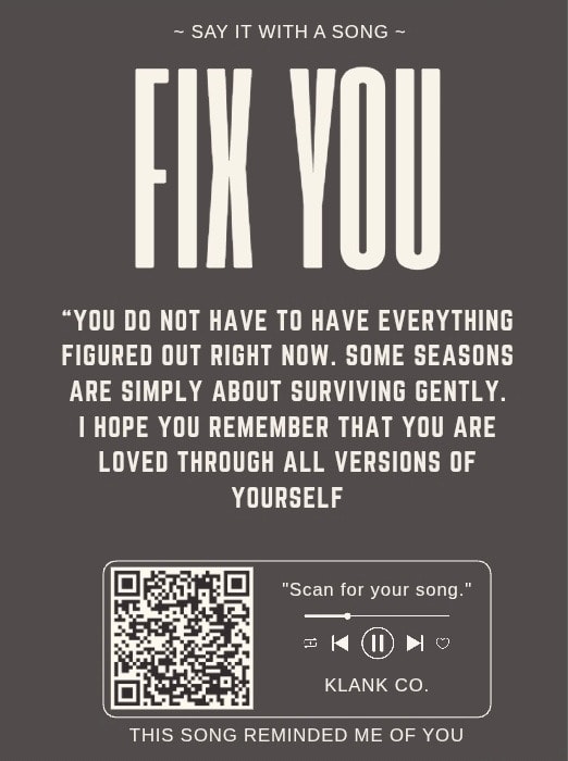 Fix You — "You do not have to have everything figured out right now. Some seasons are simply about surviving gently. I hope you remember that you are loved through all versions of yourself."