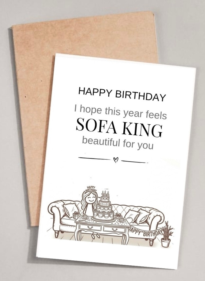 Happy Birthday, I hope this year feels SOFA KING beautiful for you